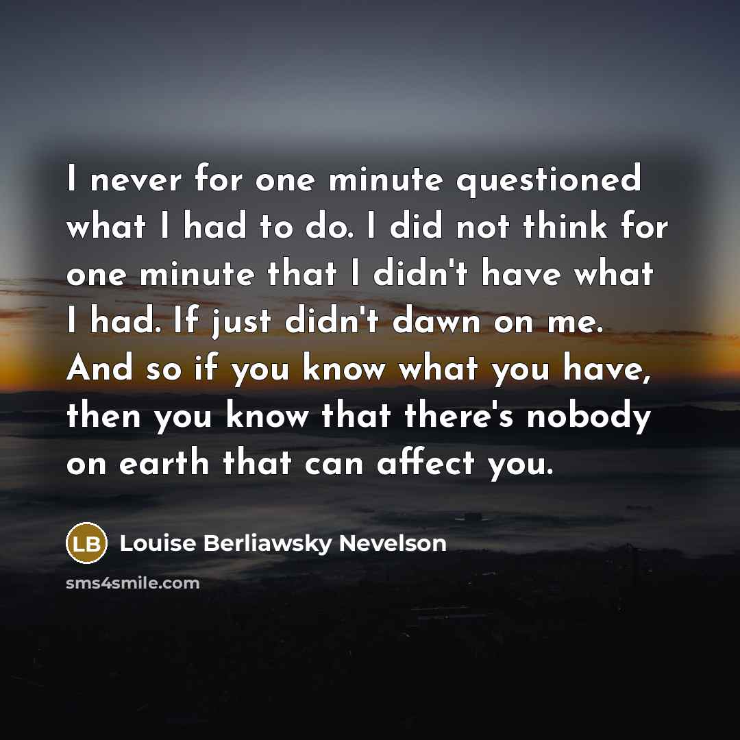 “I never for one minute questioned what I had to…” quote by Louise Berliawsky Nevelson