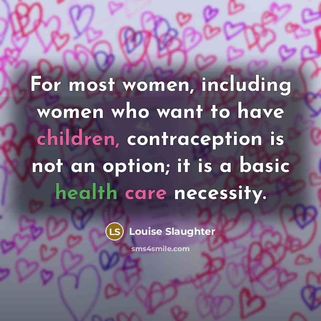 “For most women, including women who want to have children,…” quote by Louise Slaughter