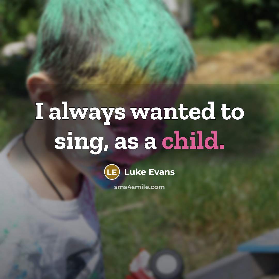 “I always wanted to sing, as a child.…” quote by Luke Evans