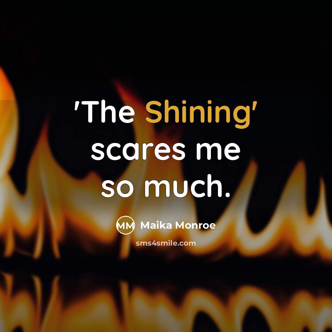 “'The Shining' scares me so much.…” quote by Maika Monroe