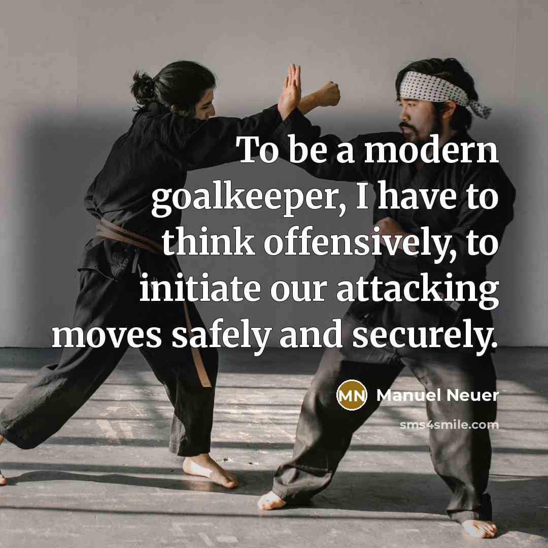 “To be a modern goalkeeper, I have to think offensively,…” quote by Manuel Neuer