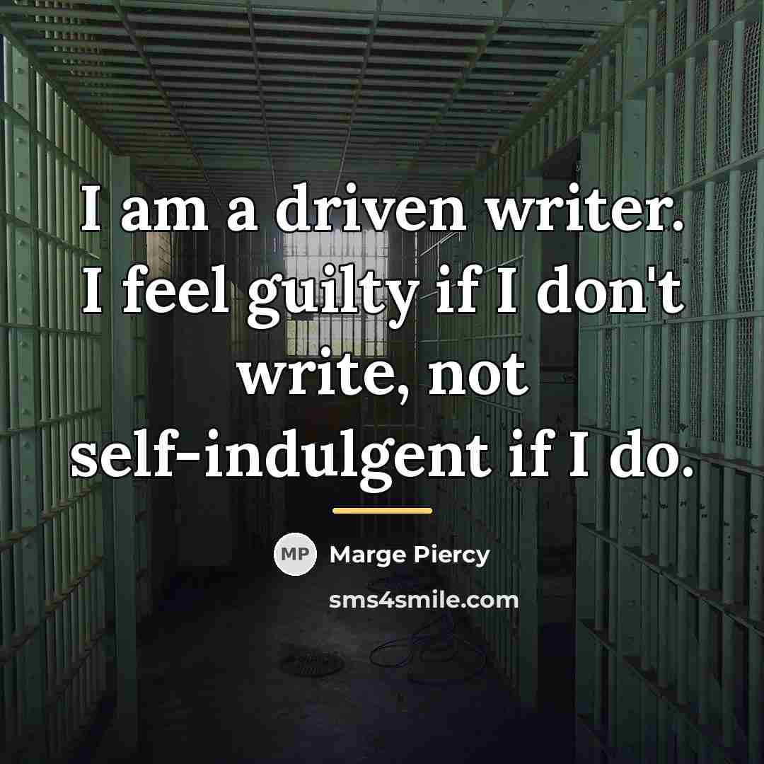 “I am a driven writer. I feel guilty if I…” quote by Marge Piercy
