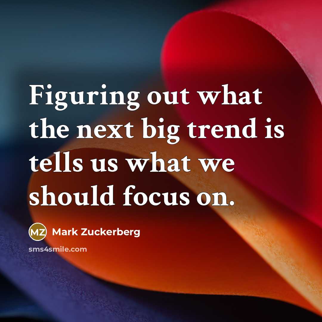 “Figuring out what the next big trend is tells us…” quote by Mark Zuckerberg