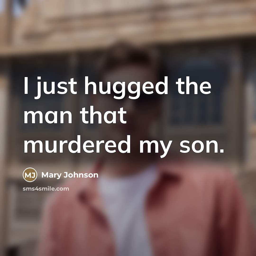 “I just hugged the man that murdered my son.…” quote by Mary Johnson