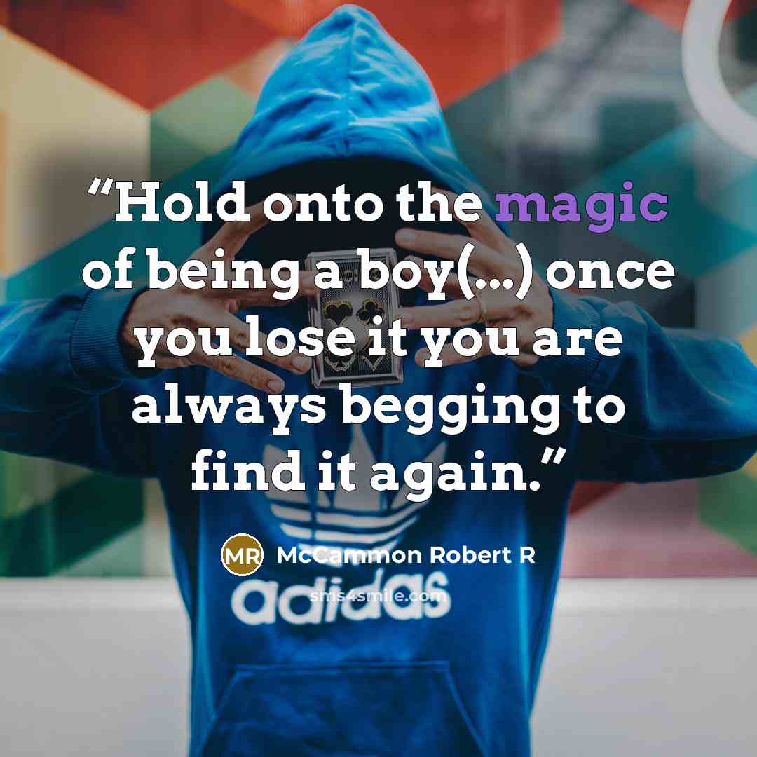 “Hold onto the magic of being a boy(...) once you lose it you are always begging to find it again.” quote by McCammon Robert R