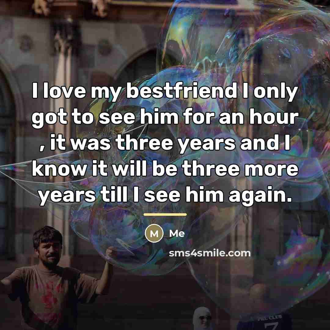 “I love my bestfriend I only got to see him…” quote by Me