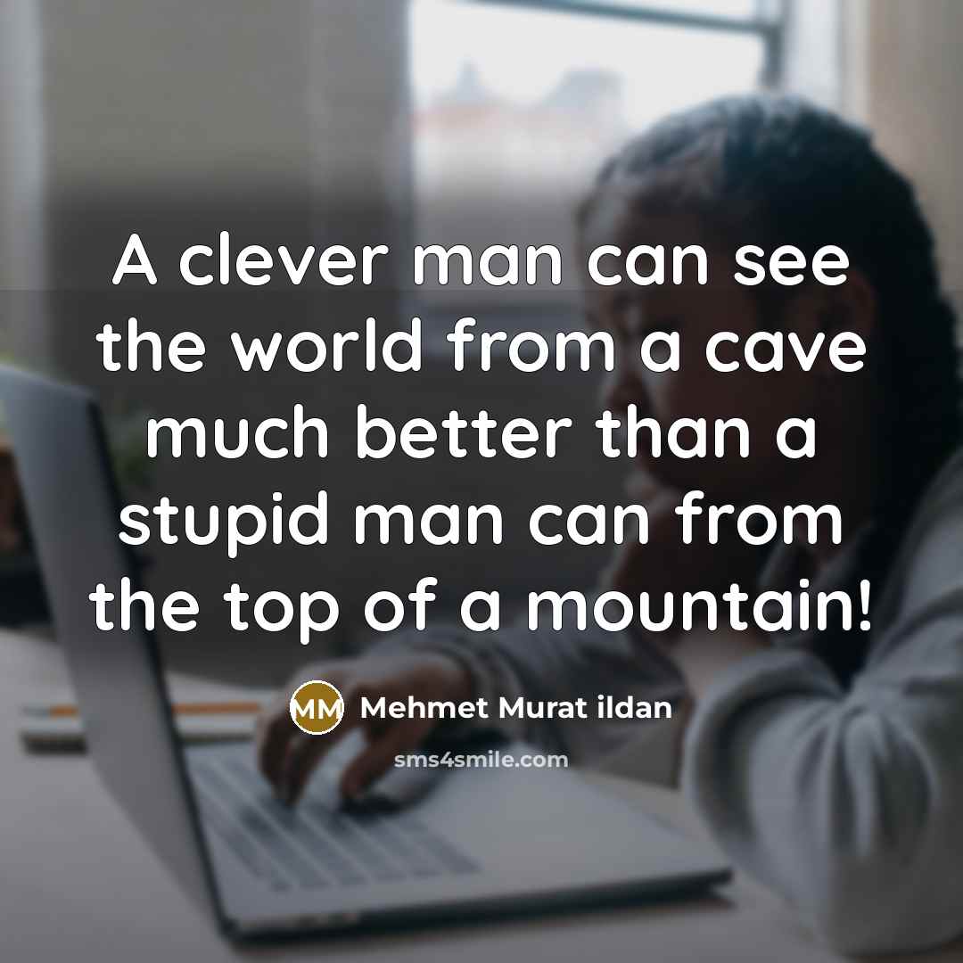 “A clever man can see the world from a cave…” quote by Mehmet Murat Ildan
