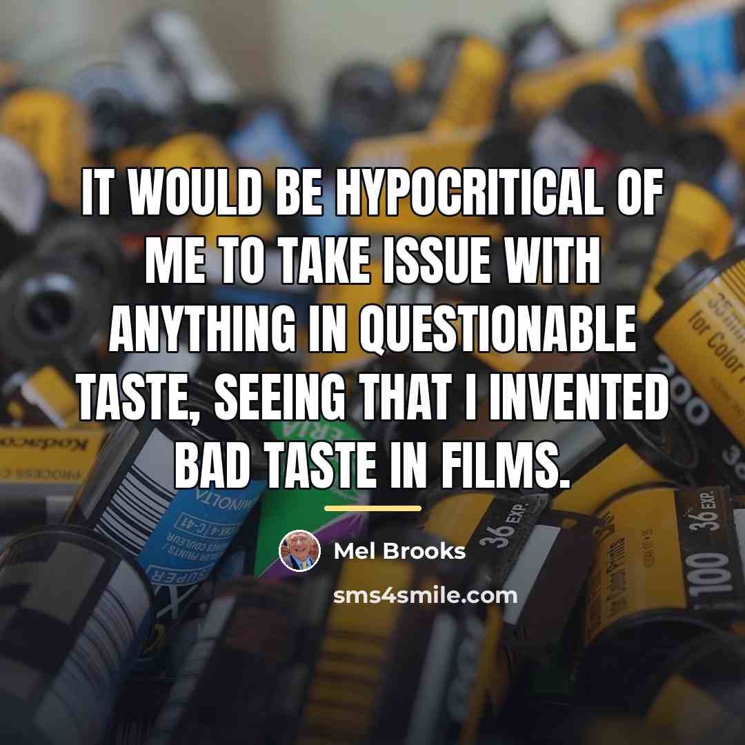 “It would be hypocritical of me to take issue with…” quote by Mel Brooks