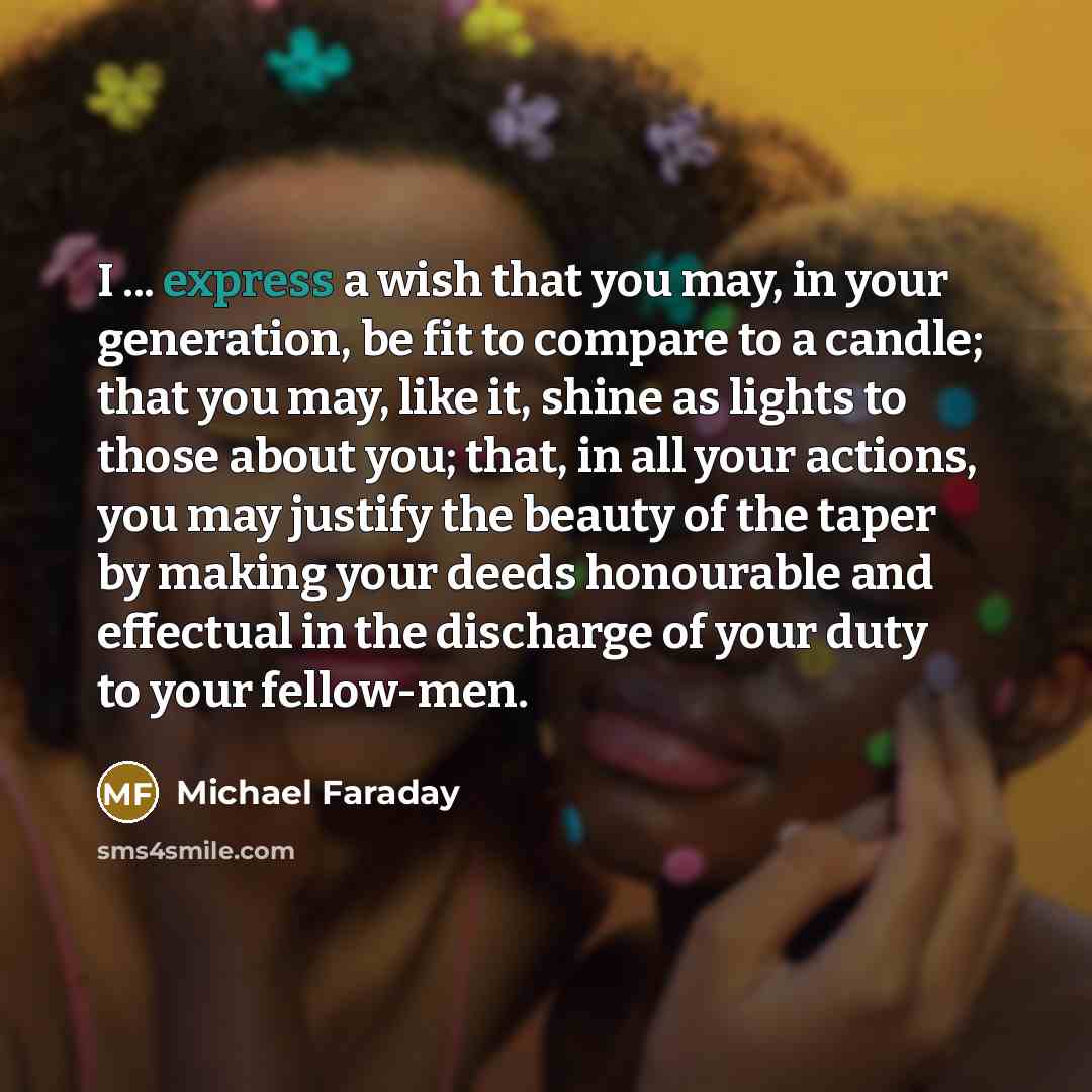 “I ... express a wish that you may, in your…” quote by Michael Faraday