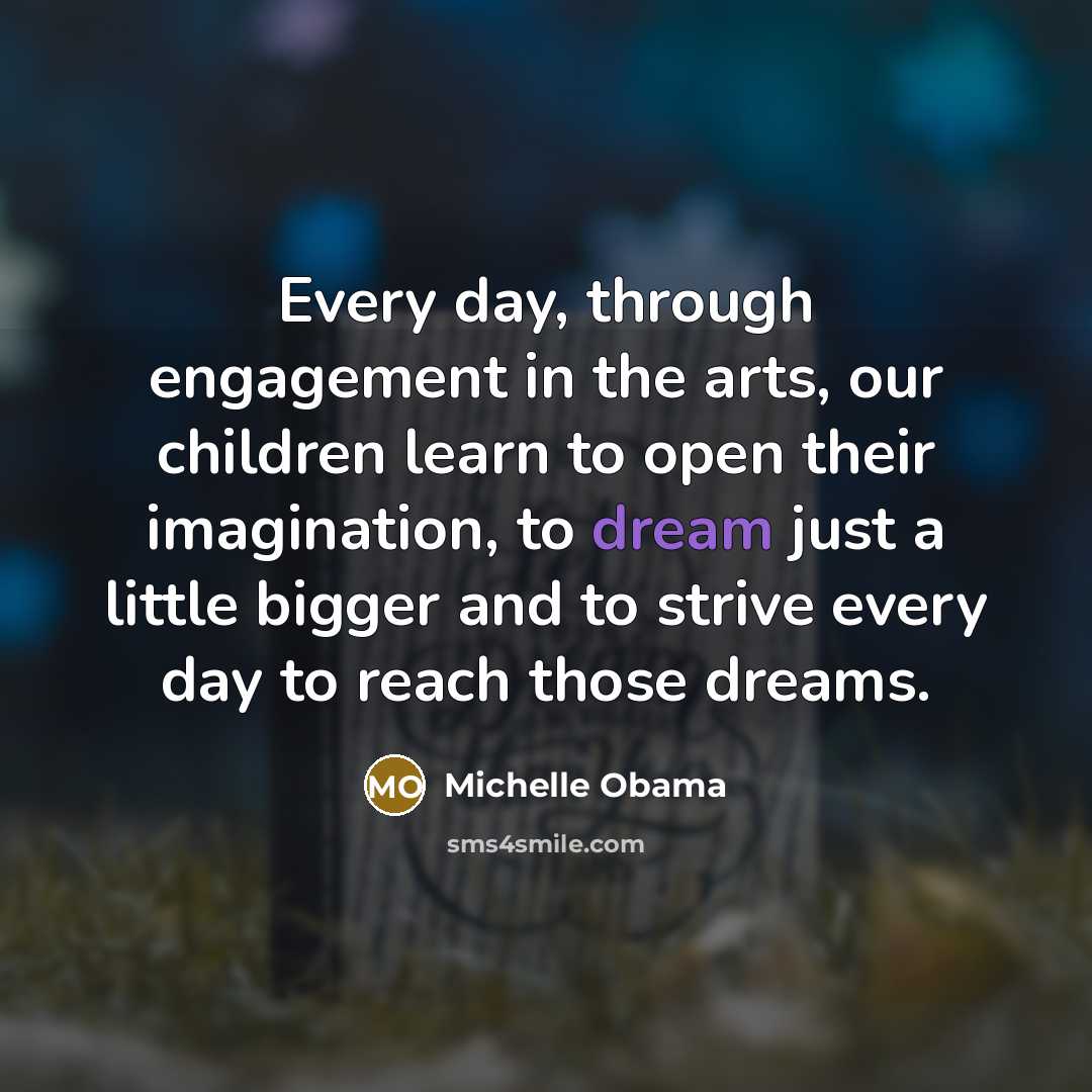 “Every day, through engagement in the arts, our children learn…” quote by Michelle Obama