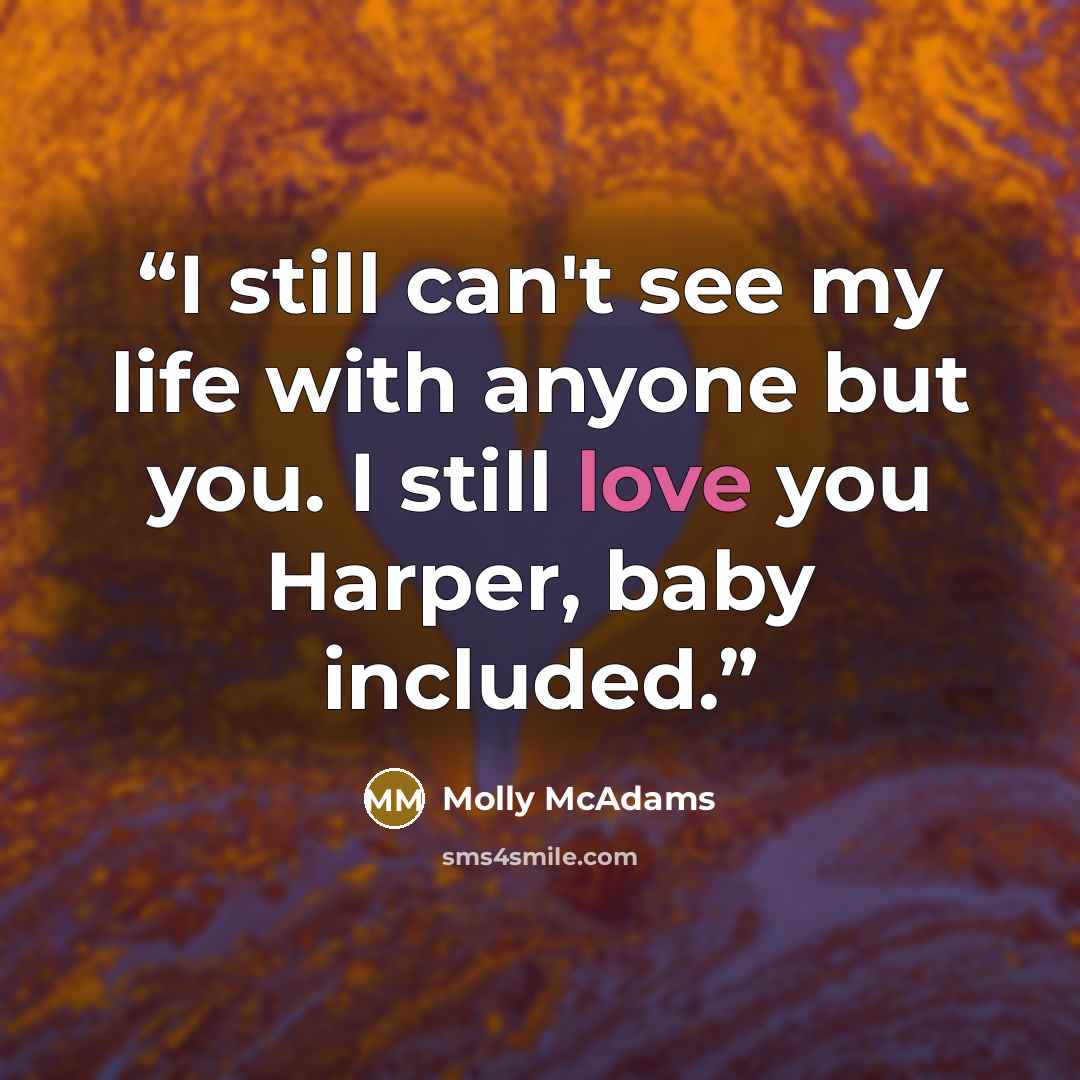 “I still can't see my life with anyone but you. I still love you Harper, baby included.” quote by Molly McAdams
