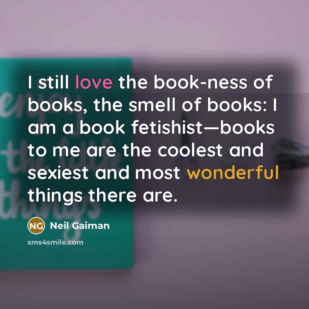 “I still love the book-ness of books, the smell of…” quote by Neil Gaiman
