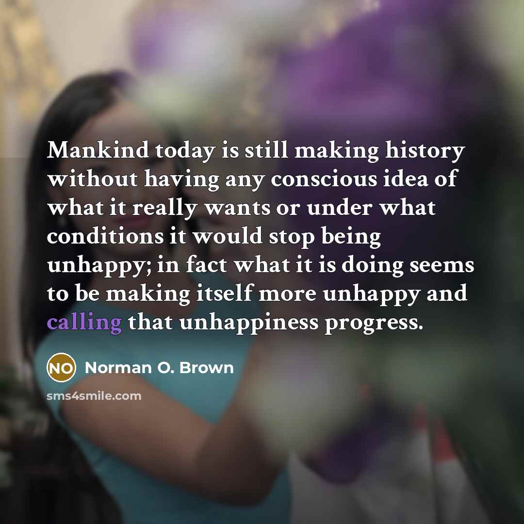 “Mankind today is still making history without having any conscious…” quote by Norman O. Brown