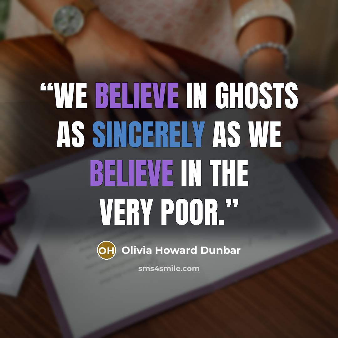 “We believe in ghosts as sincerely as we believe in the very poor.” quote by Olivia Howard Dunbar
