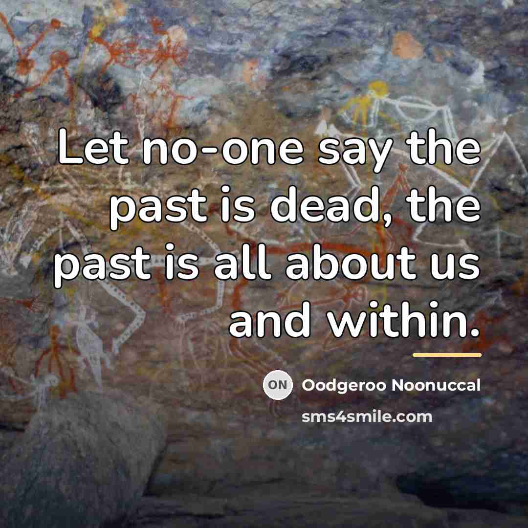 “Let no-one say the past is dead, the past is…” quote by Oodgeroo Noonuccal