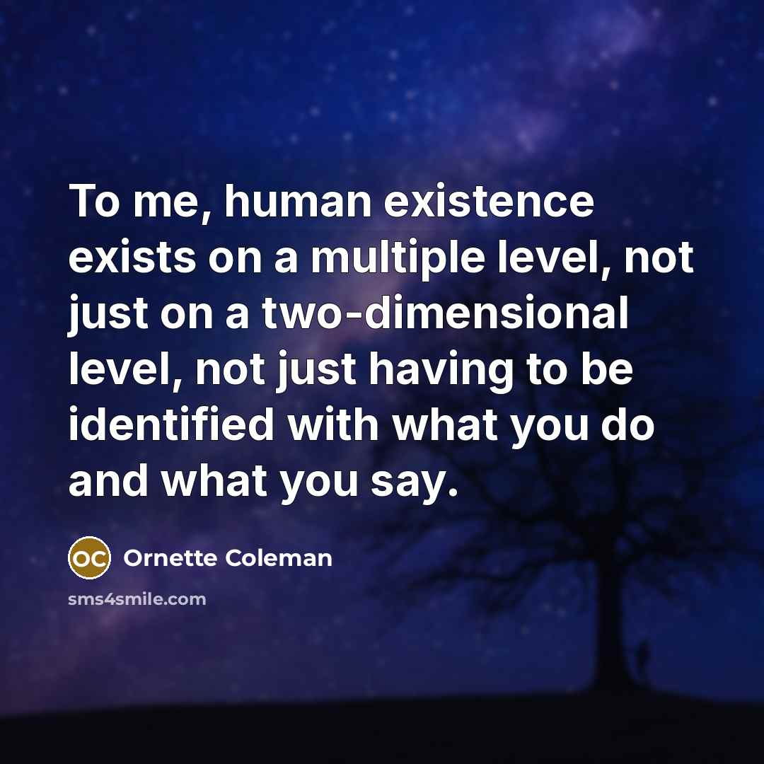 “To me, human existence exists on a multiple level, not…” quote by Ornette Coleman