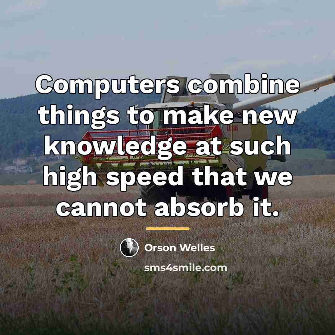 “Computers combine things to make new knowledge at such high…” quote by Orson Welles