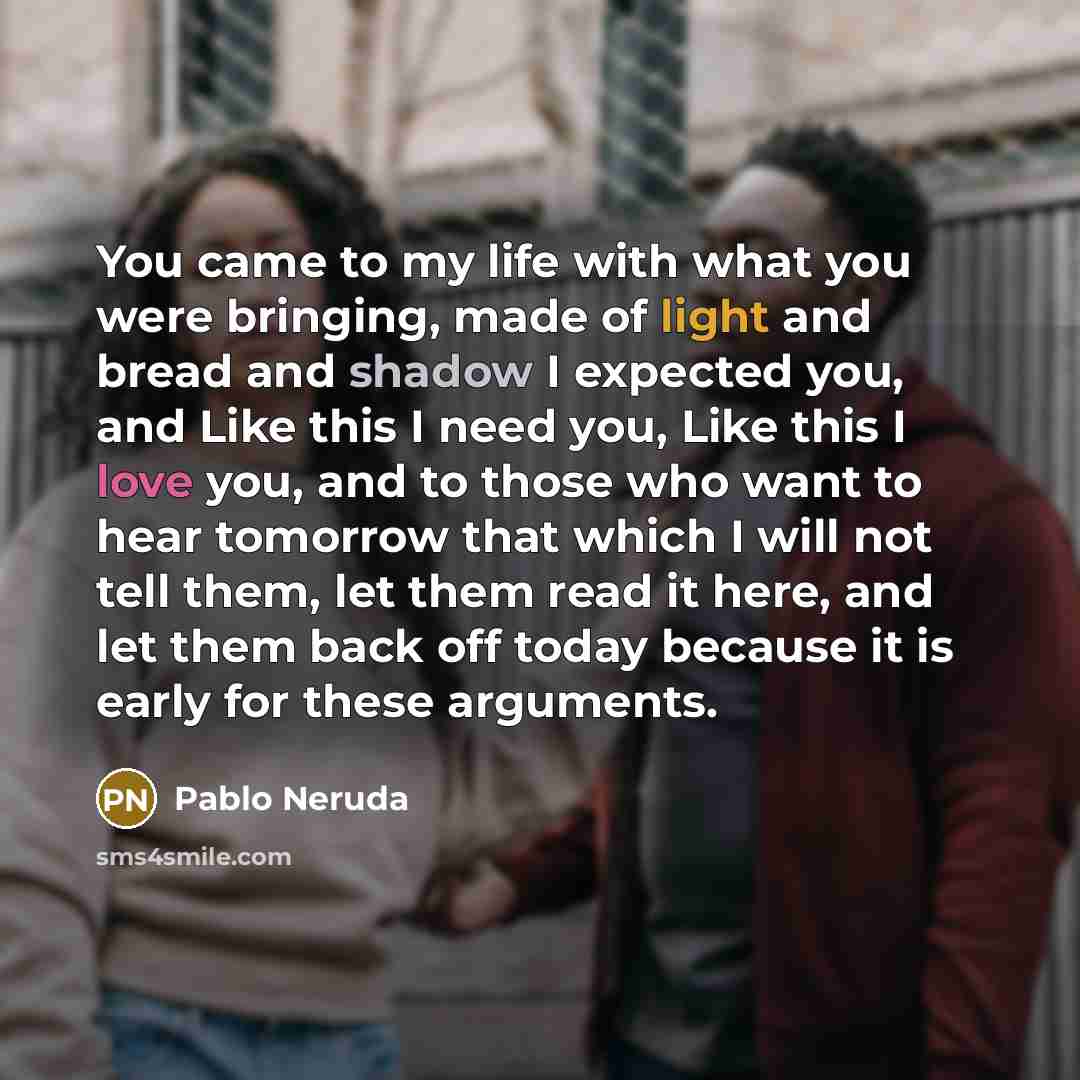 “You came to my life with what you were bringing,…” quote by Pablo Neruda