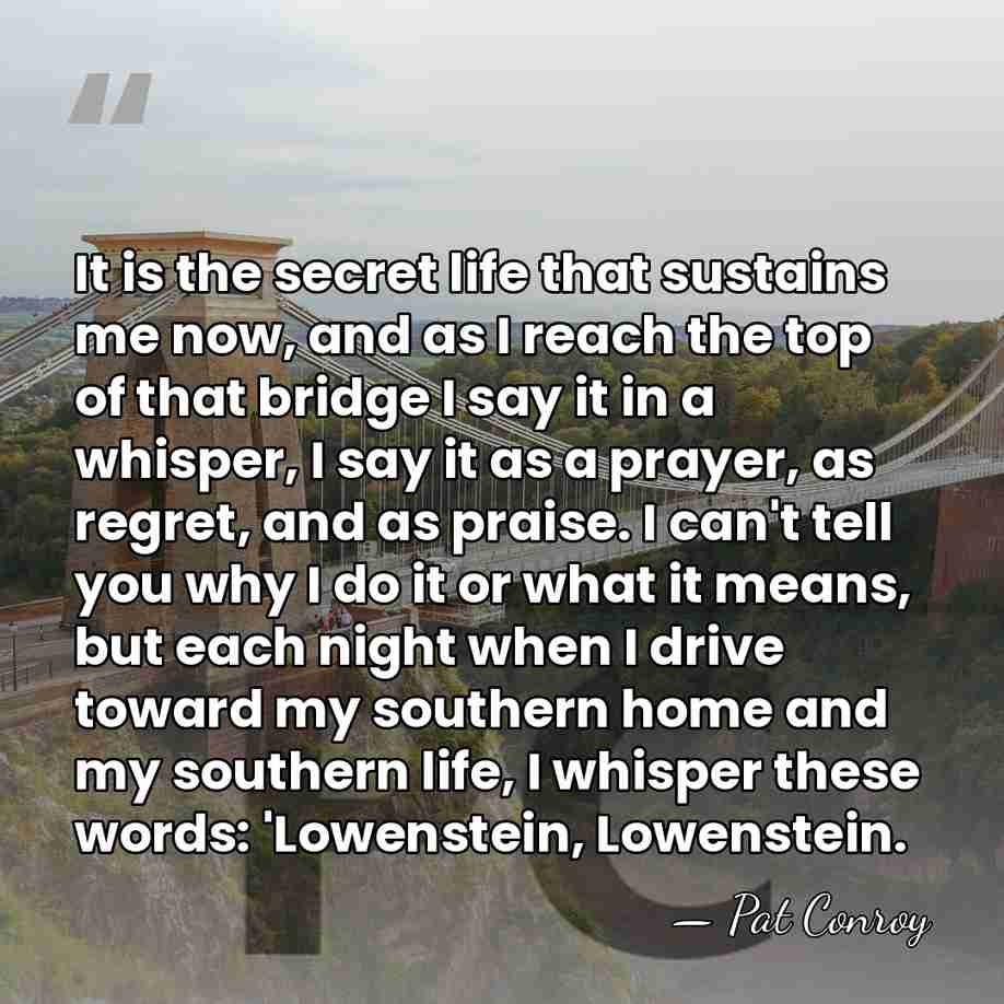 It is the secret life that sustains me now, and as I&hellip; - Pat Conroy