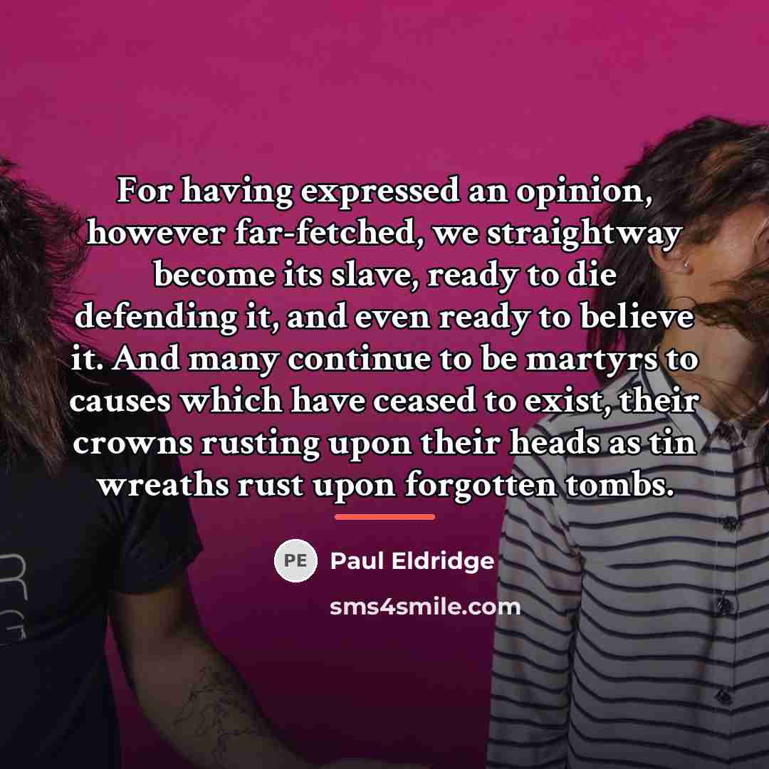 “For having expressed an opinion, however far-fetched, we straightway become…” quote by Paul Eldridge