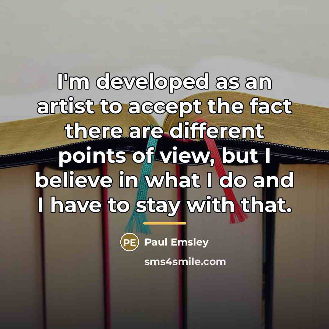 “I'm developed as an artist to accept the fact there…” quote by Paul Emsley