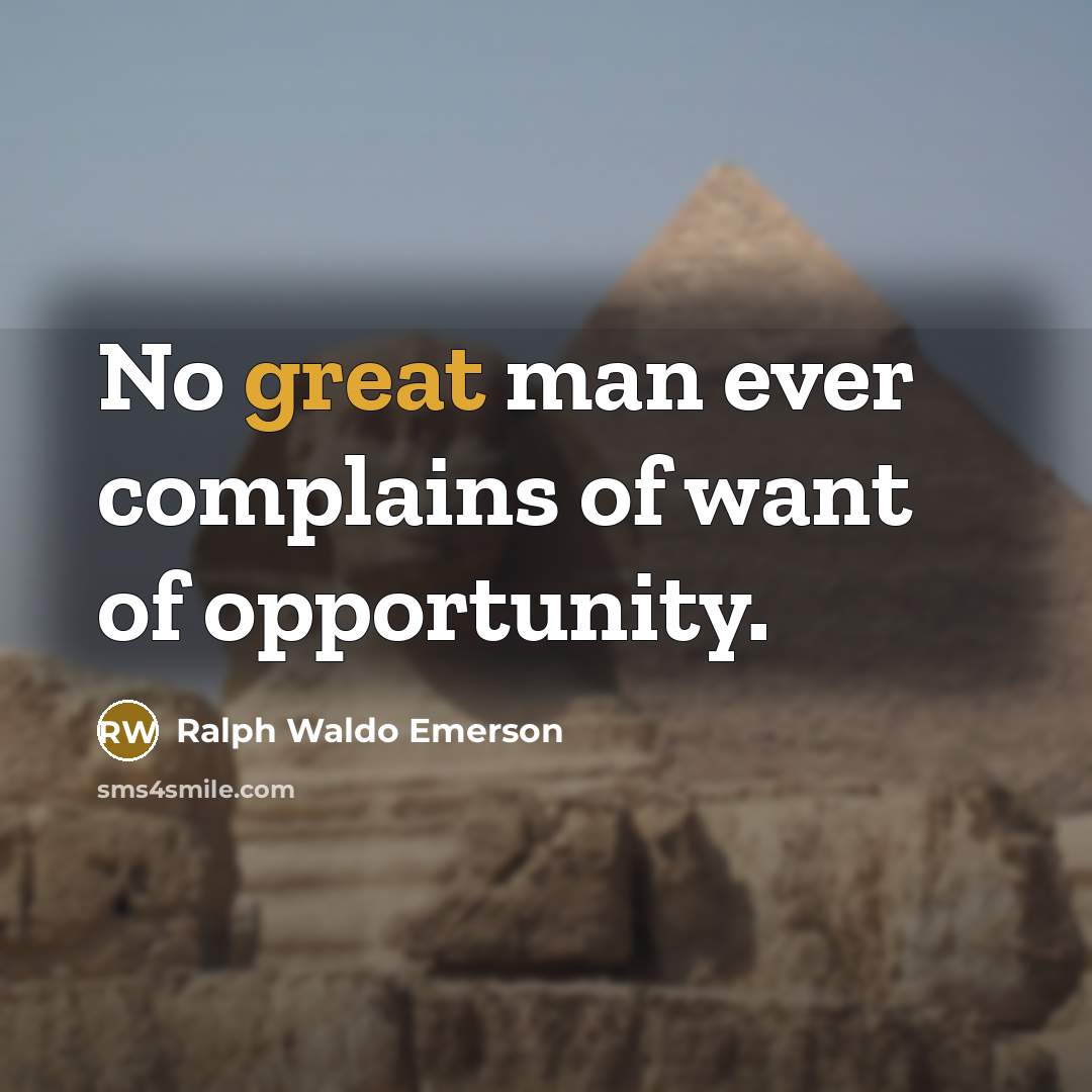 “No great man ever complains of want of opportunity.” quote by Ralph Waldo Emerson