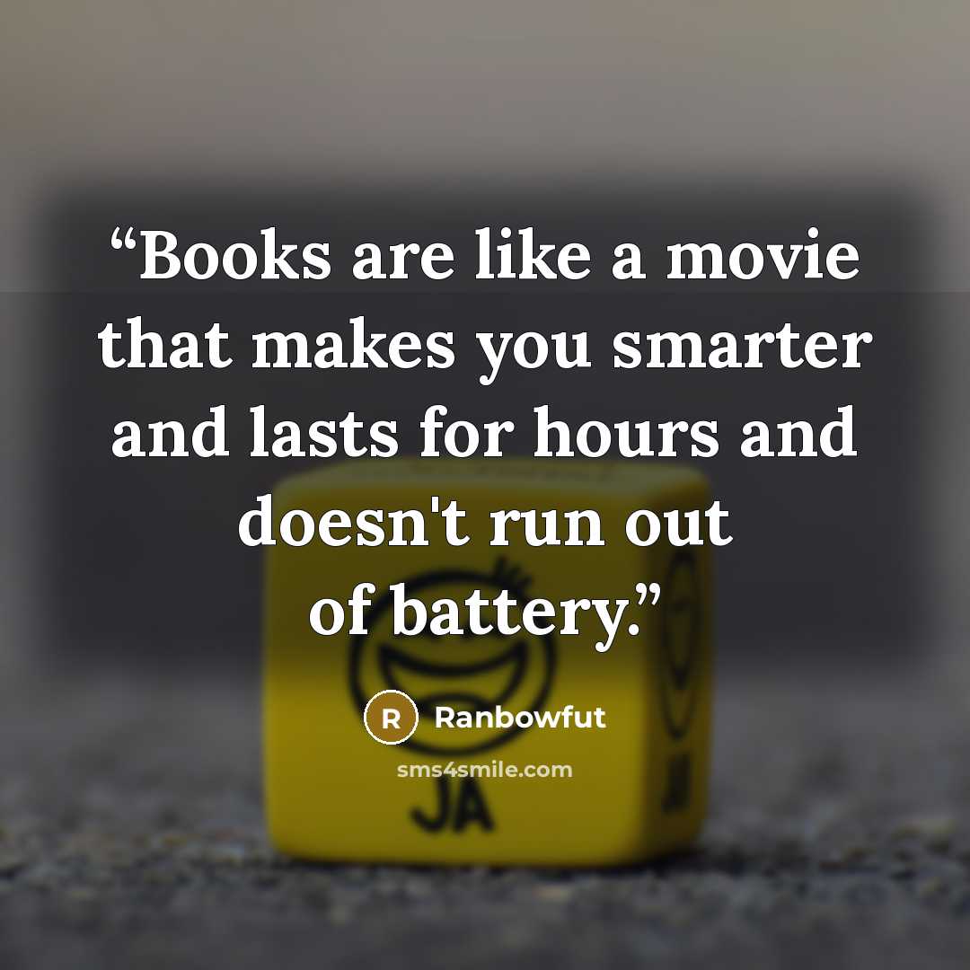 “Books are like a movie that makes you smarter and lasts for hours and doesn't run out of battery.” quote by Ranbowfut