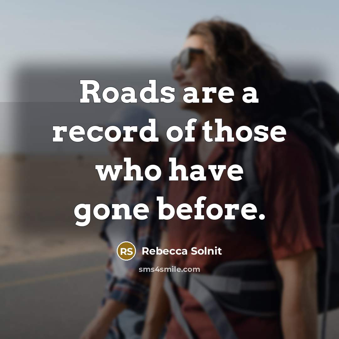 “Roads are a record of those who have gone before.…” quote by Rebecca Solnit