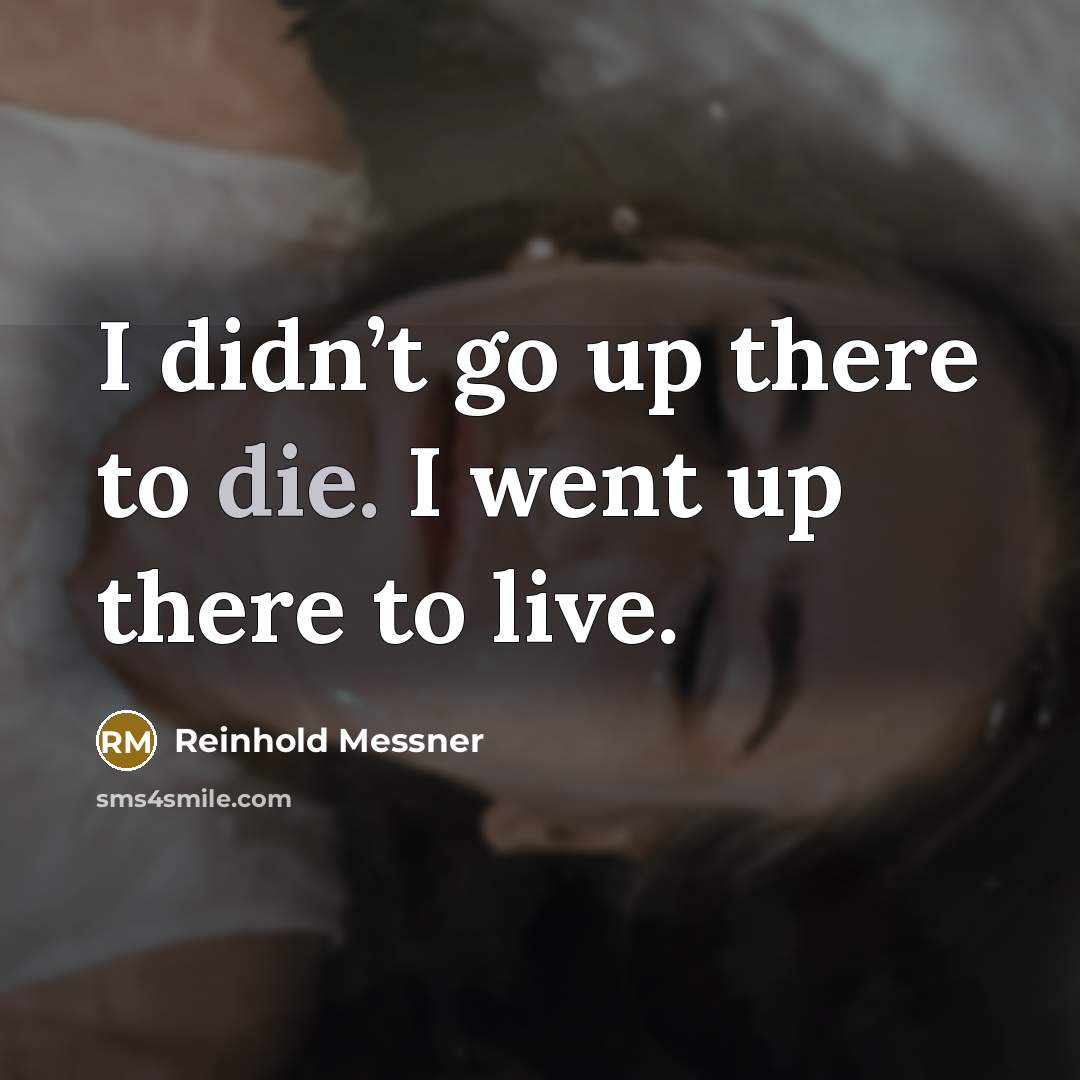 “I didn’t go up there to die. I went up…” quote by Reinhold Messner