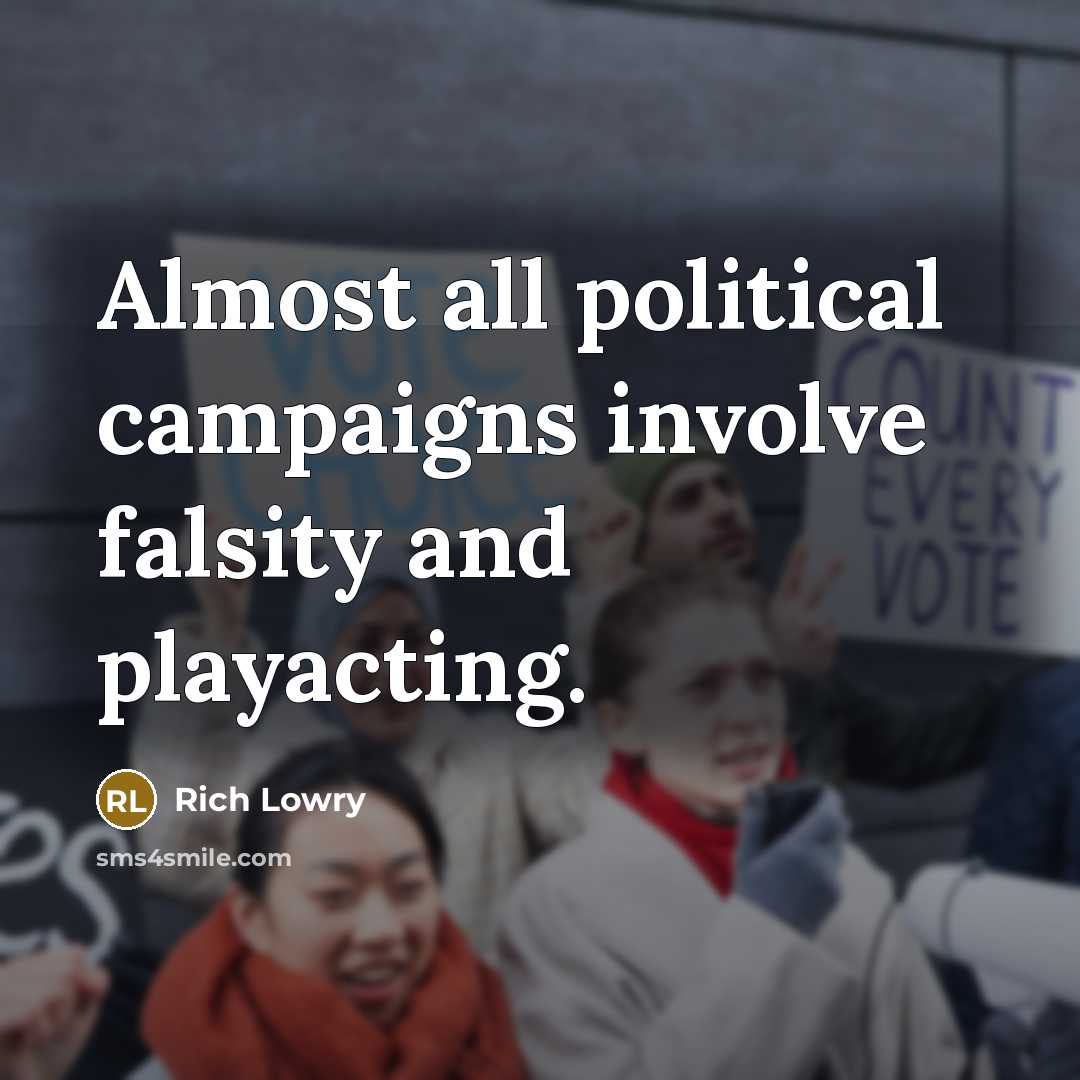 “Almost all political campaigns involve falsity and playacting.…” quote by Rich Lowry