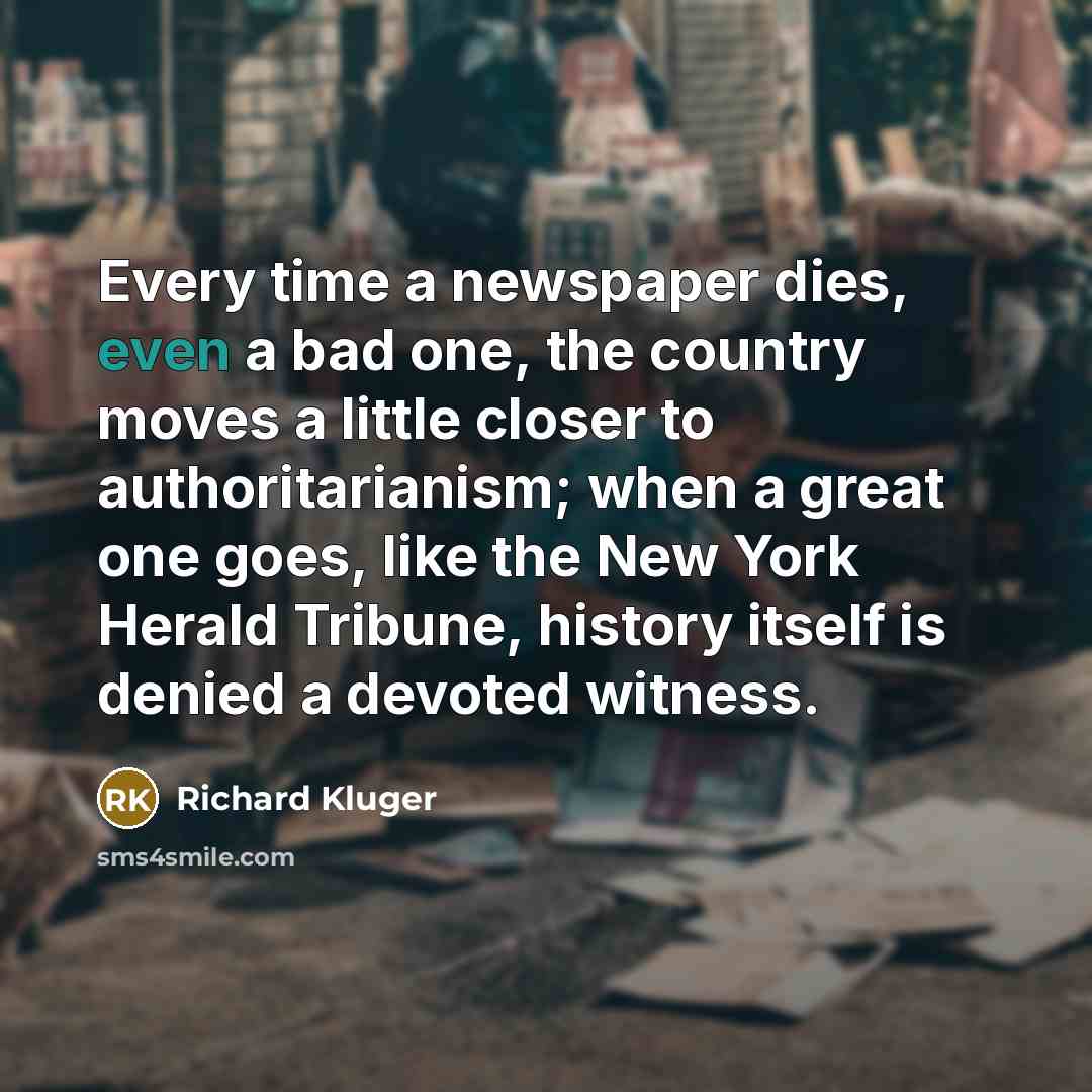“Every time a newspaper dies, even a bad one, the…” quote by Richard Kluger