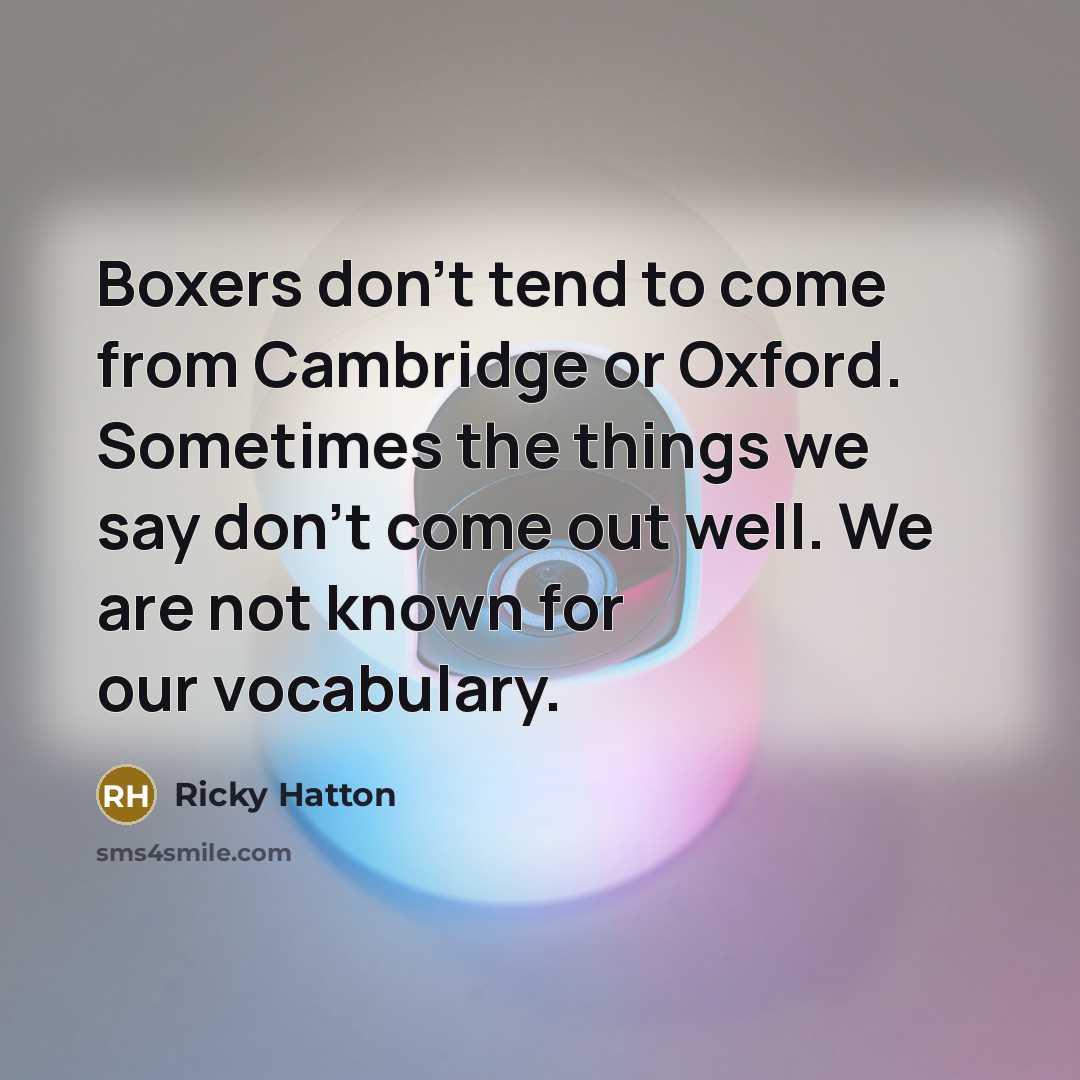 “Boxers don't tend to come from Cambridge or Oxford. Sometimes…” quote by Ricky Hatton
