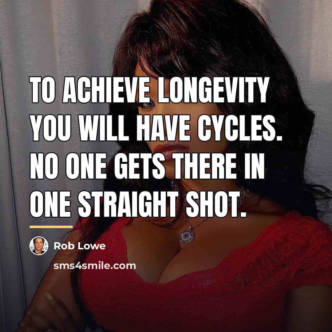 “To achieve longevity you will have cycles. No one gets…” quote by Rob Lowe