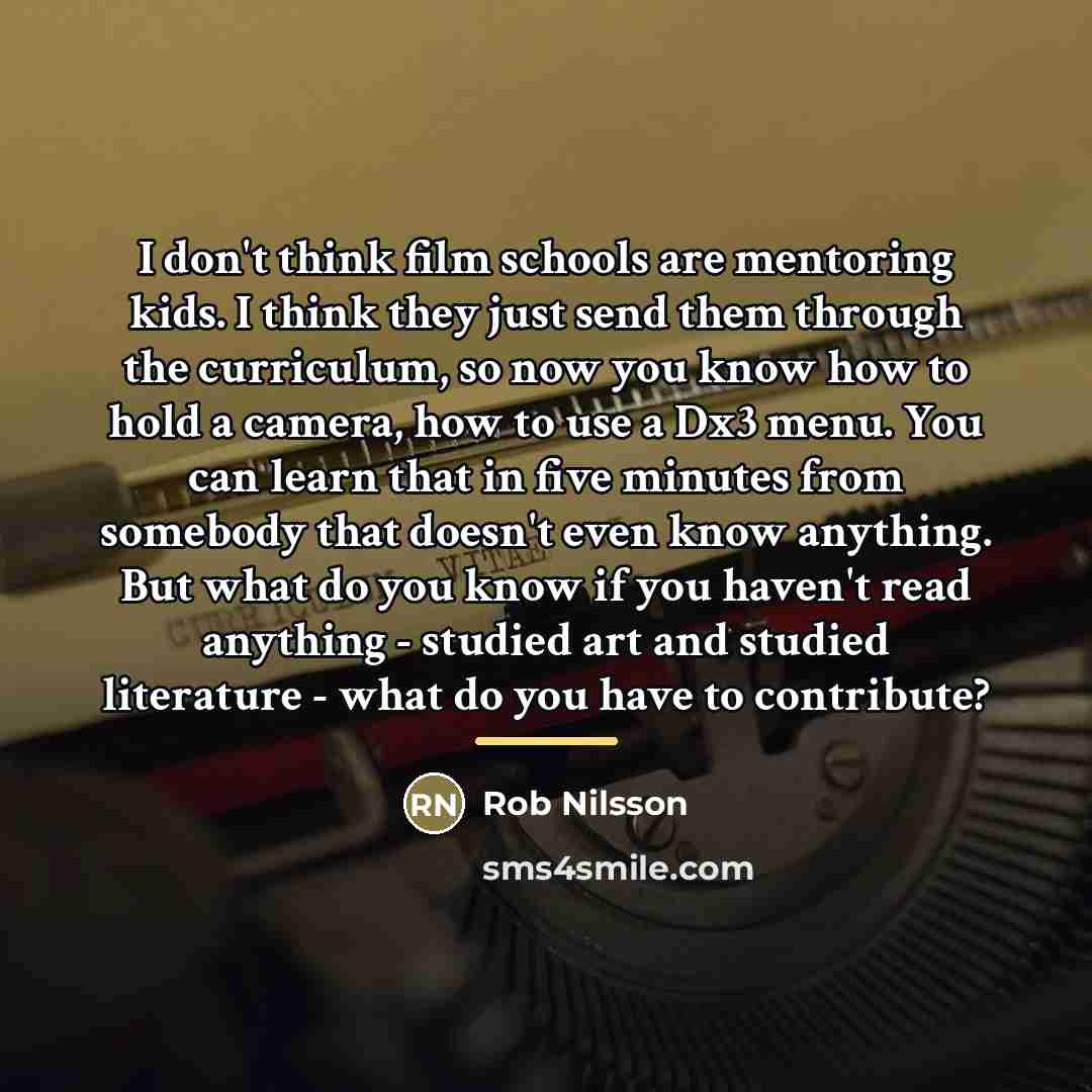 “I don't think film schools are mentoring kids. I think…” quote by Rob Nilsson