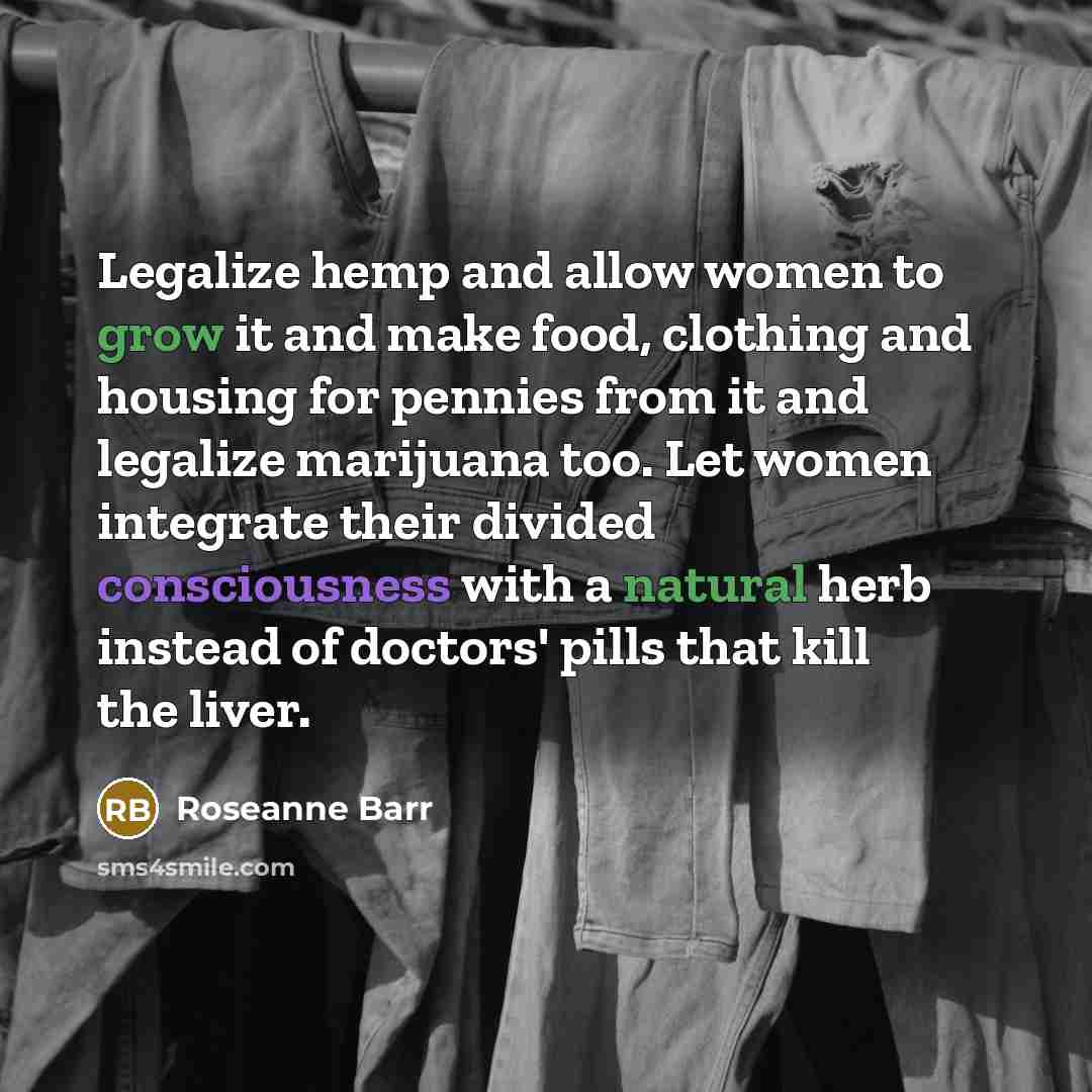 “Legalize hemp and allow women to grow it and make…” quote by Roseanne Barr