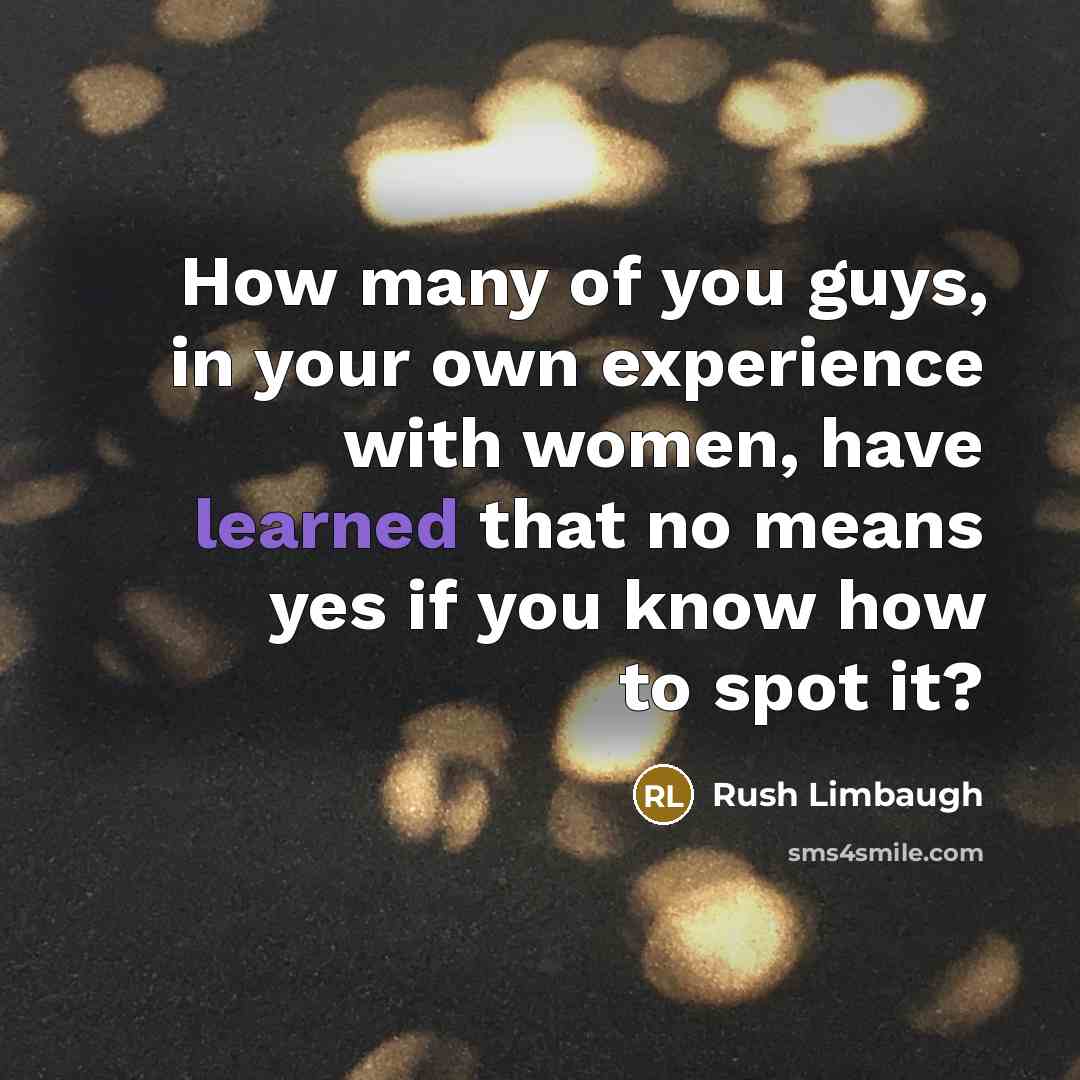 “How many of you guys, in your own experience with…” quote by Rush Limbaugh