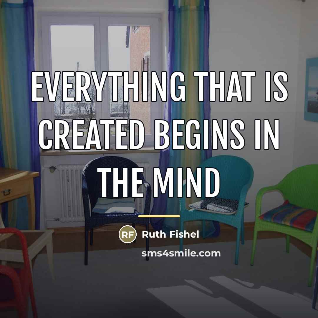 “Everything that is created begins in the mind…” quote by Ruth Fishel
