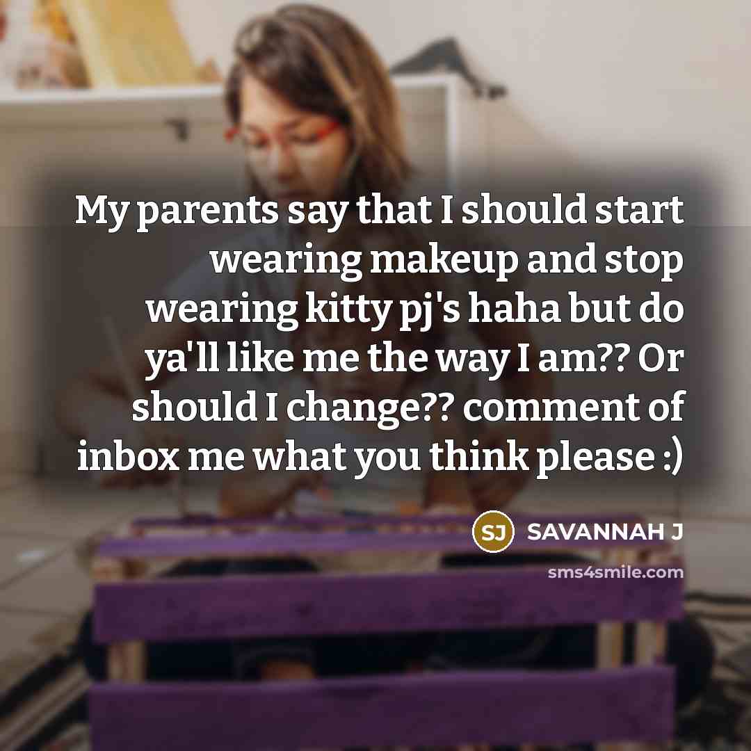 “My parents say that I should start wearing makeup and…” quote by Savannah J