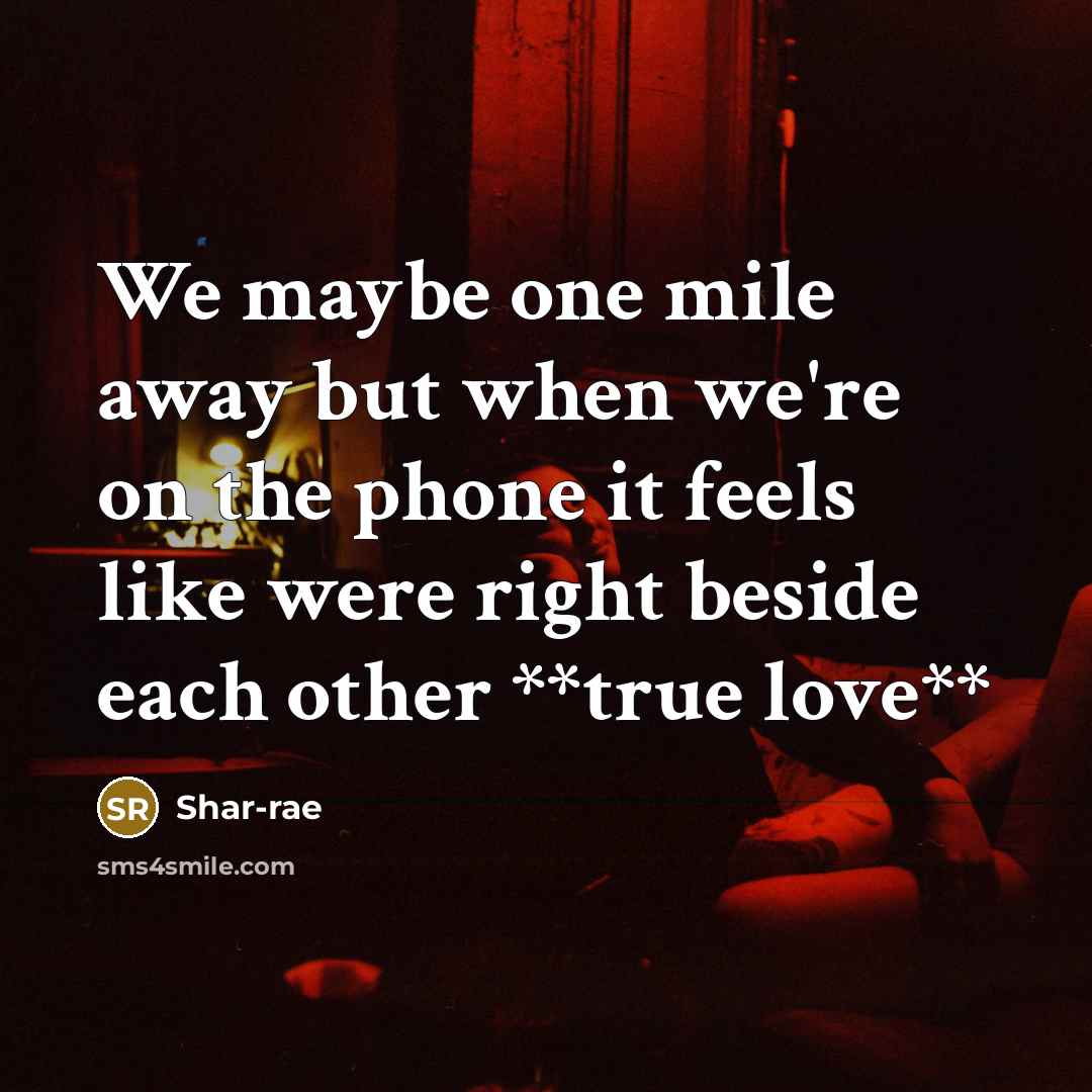 “We maybe one mile away but when we're on the phone it feels like were right beside each other **true love**” quote by Shar-rae