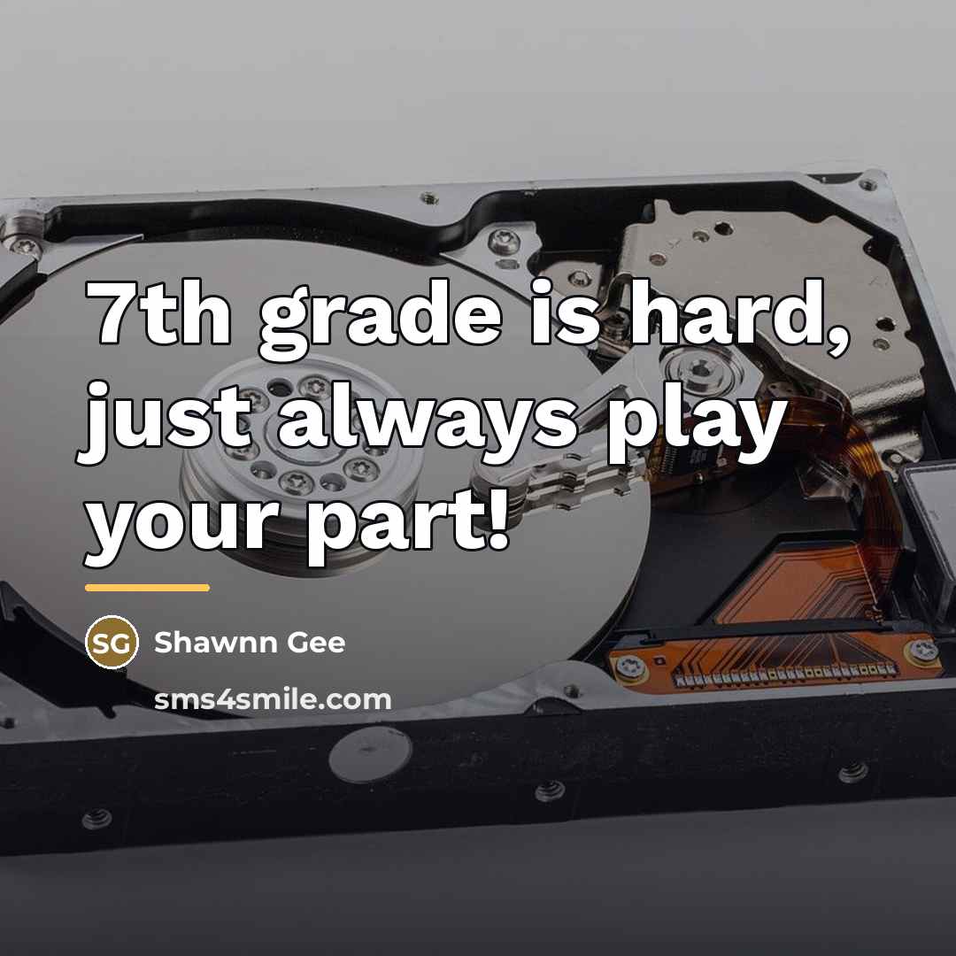 “7th grade is hard, just always play your part!…” quote by Shawnn Gee