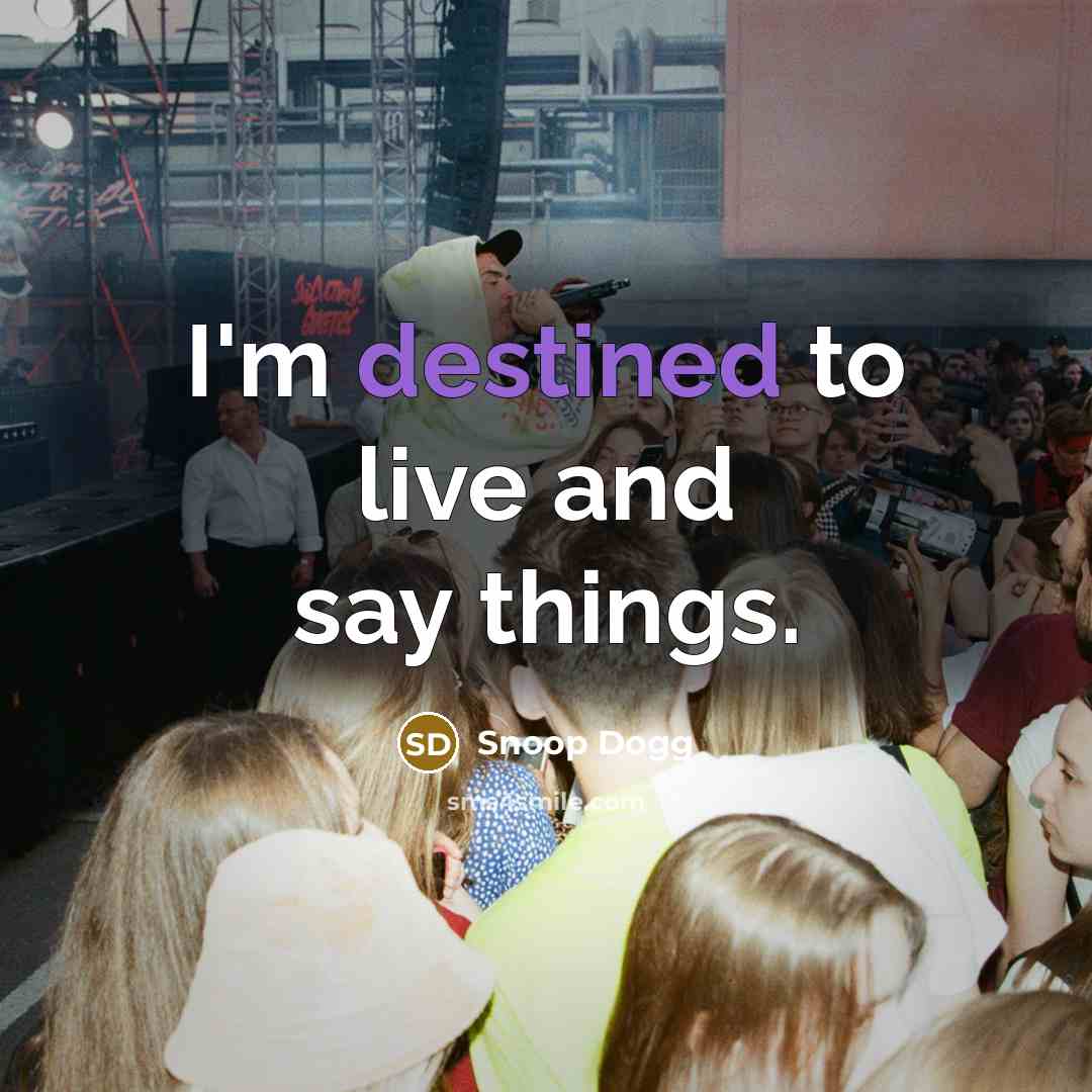“I'm destined to live and say things.…” quote by Snoop Dogg