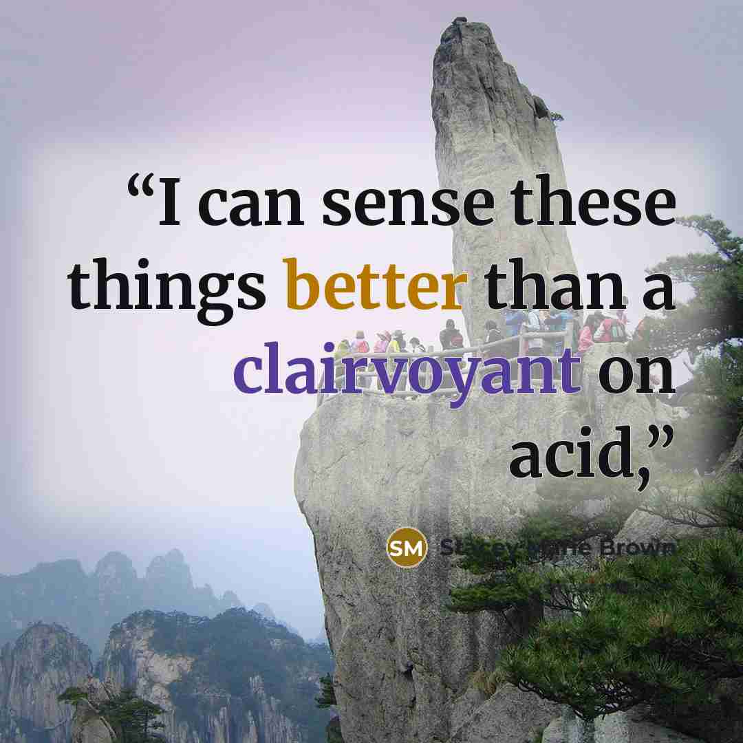 “I can sense these things better than a clairvoyant on acid,” quote by Stacey Marie Brown