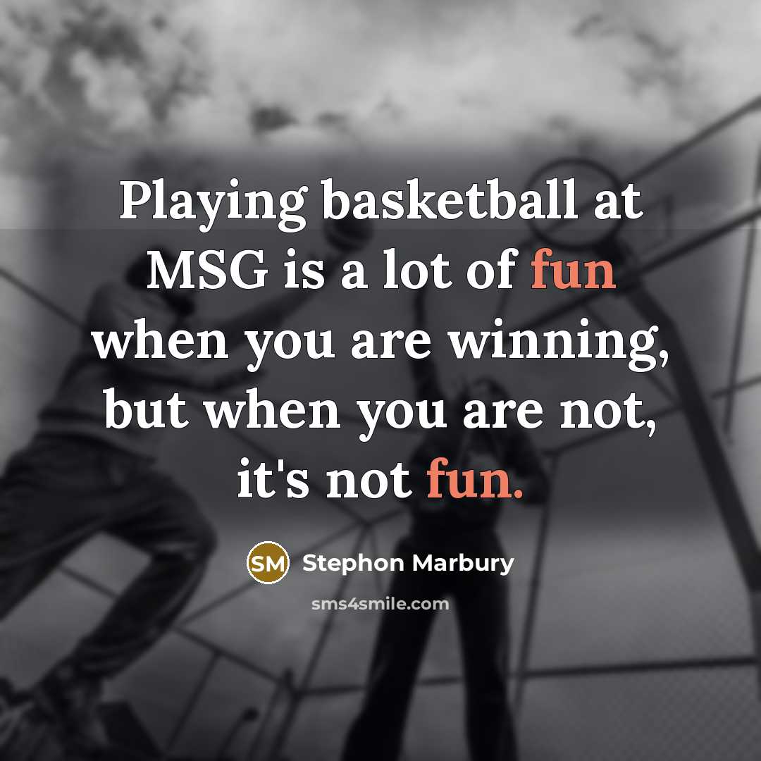 “Playing basketball at MSG is a lot of fun when…” quote by Stephon Marbury