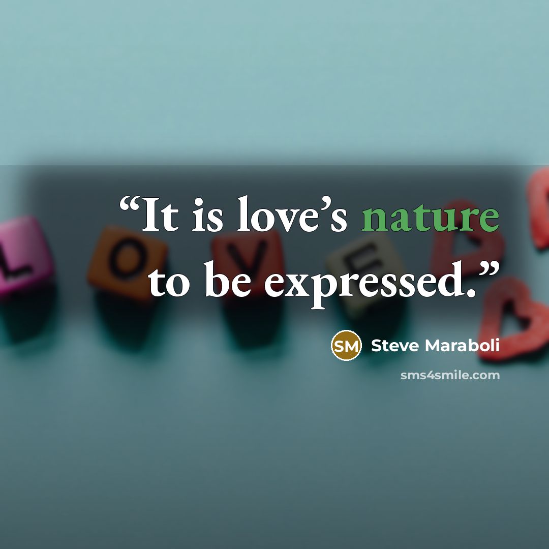 “It is love’s nature to be expressed.” quote by Steve Maraboli