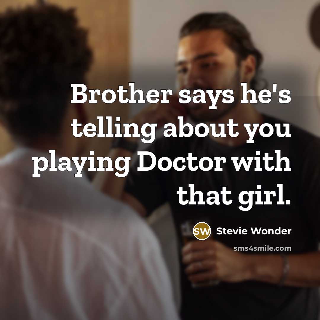“Brother says he's telling about you playing Doctor with that…” quote by Stevie Wonder