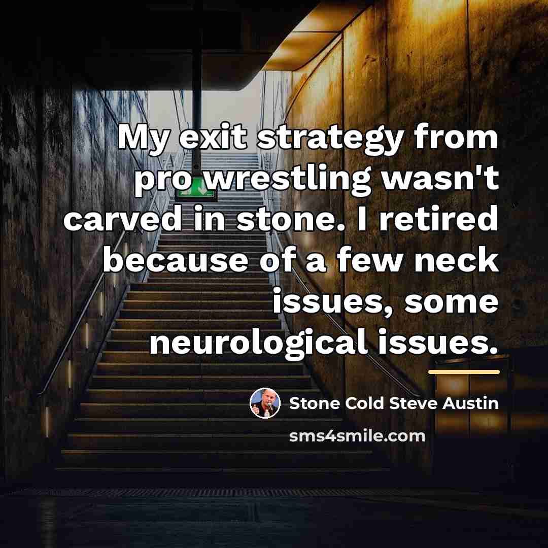 “My exit strategy from pro wrestling wasn't carved in stone.…” quote by Stone Cold Steve Austin