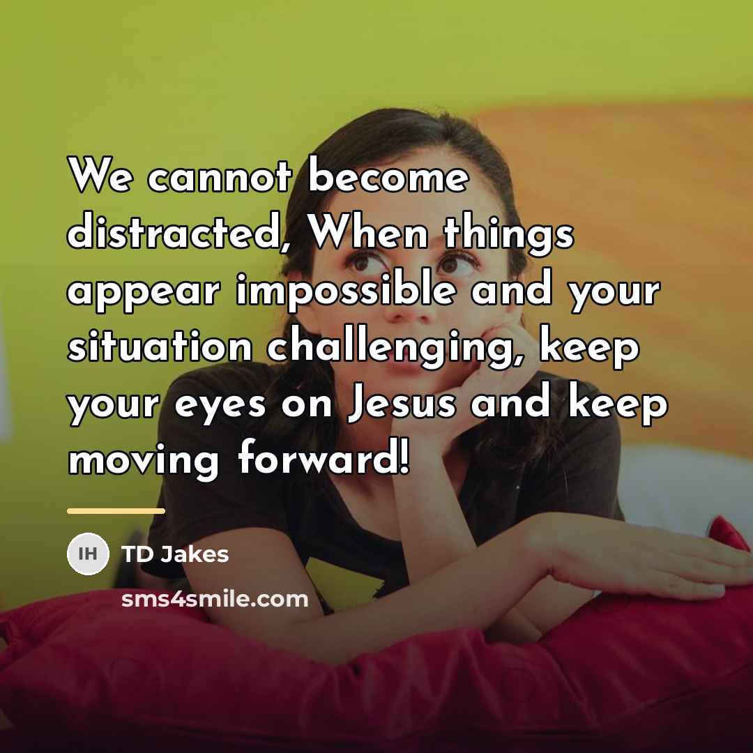 “We cannot become distracted, When things appear impossible and your…” quote by TD Jakes