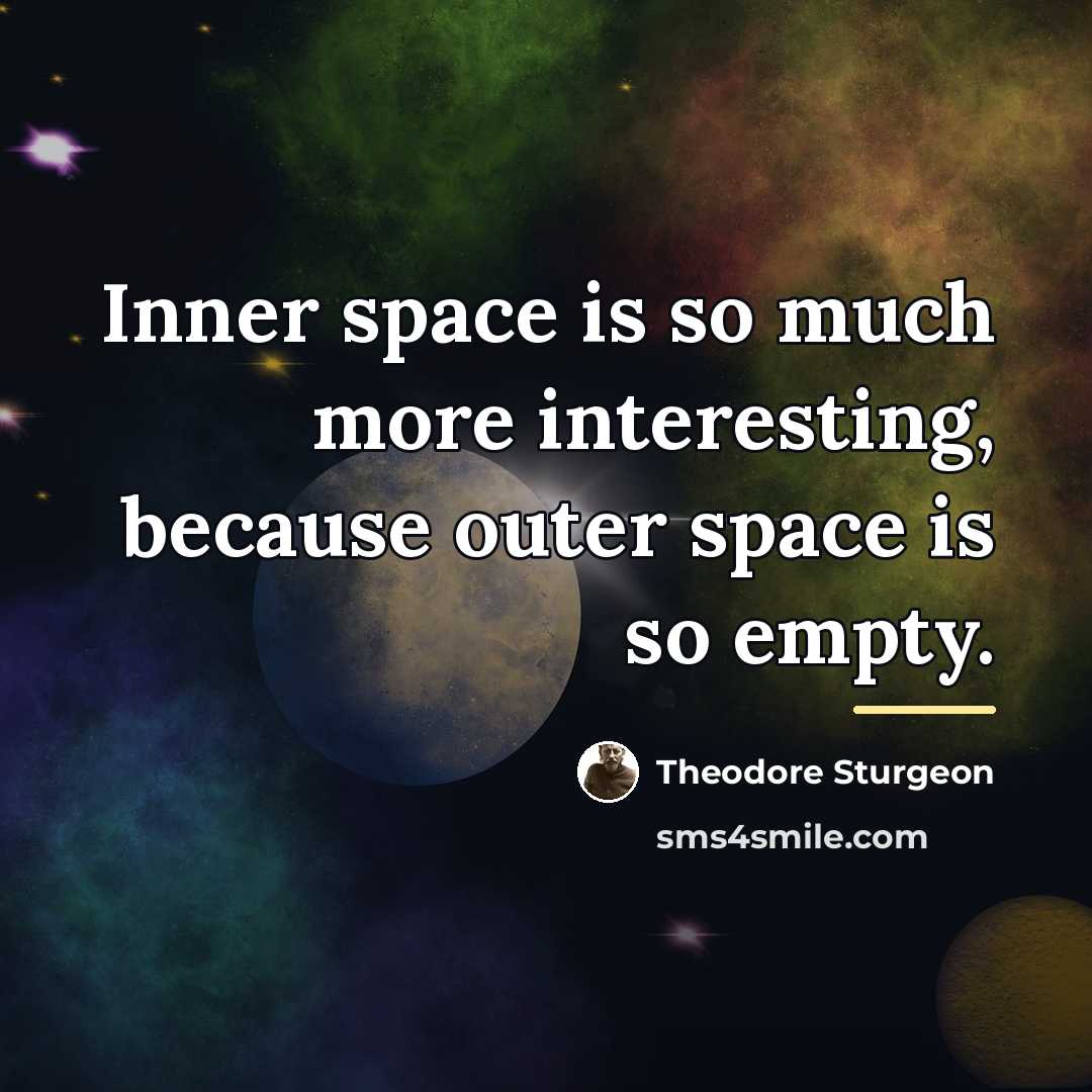 “Inner space is so much more interesting, because outer space…” quote by Theodore Sturgeon
