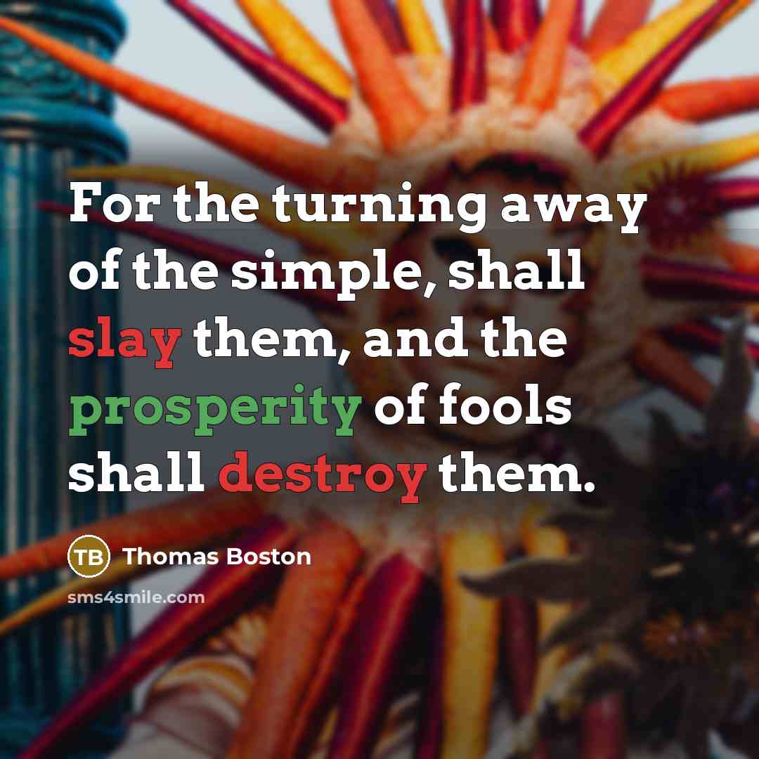 “For the turning away of the simple, shall slay them, and the prosperity of fools shall destroy them.” quote by Thomas Boston