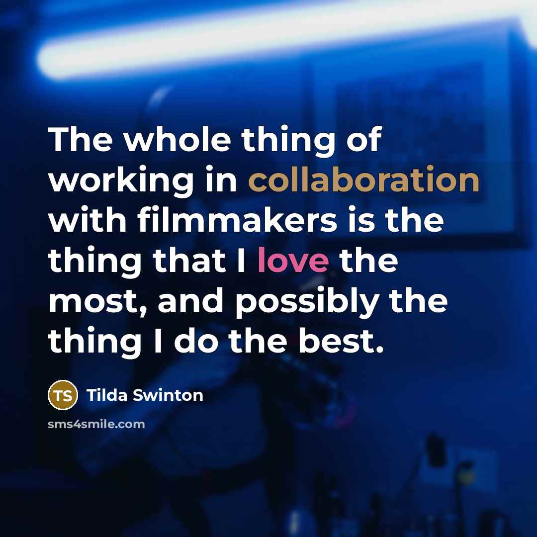 “The whole thing of working in collaboration with filmmakers is…” quote by Tilda Swinton